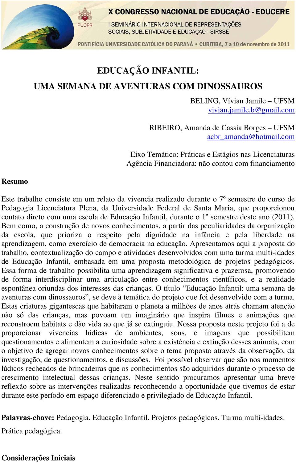 curso de Pedagogia Licenciatura Plena, da Universidade Federal de Santa Maria, que proporcionou contato direto com uma escola de Educação Infantil, durante o 1º semestre deste ano (2011).