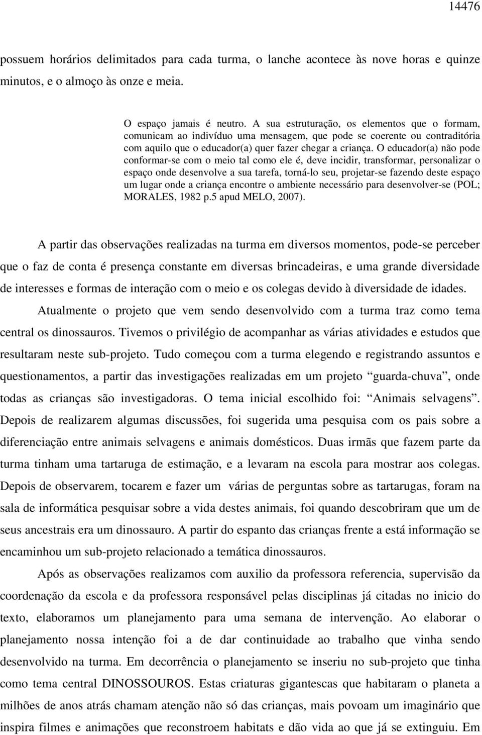 O educador(a) não pode conformar-se com o meio tal como ele é, deve incidir, transformar, personalizar o espaço onde desenvolve a sua tarefa, torná-lo seu, projetar-se fazendo deste espaço um lugar