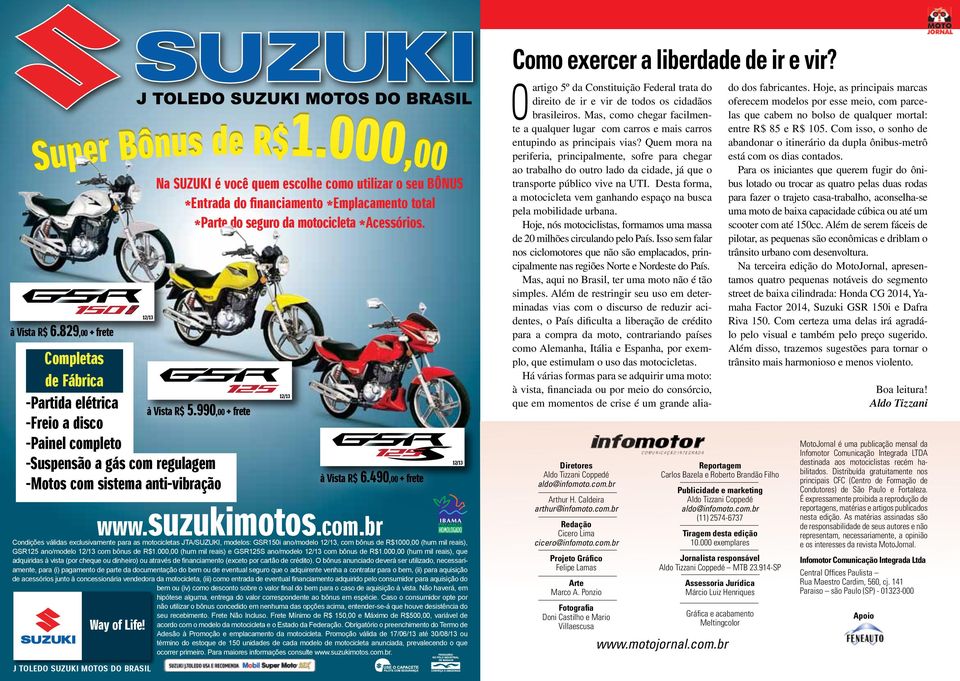 o seu BÔNUS *Entrada do financiamento *Emplacamento total *Parte do seguro da motocicleta *Acessórios. à Vista R$ 5.990,00 + frete www.suzukimotos.com.