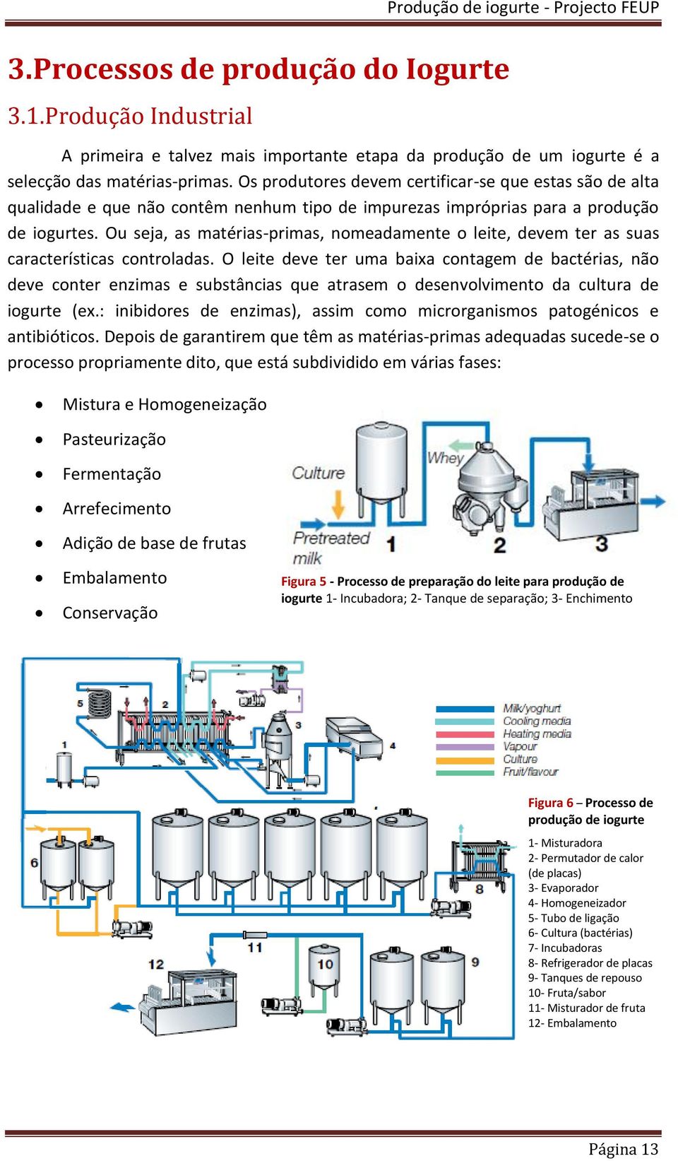 Ou seja, as matérias-primas, nomeadamente o leite, devem ter as suas características controladas.