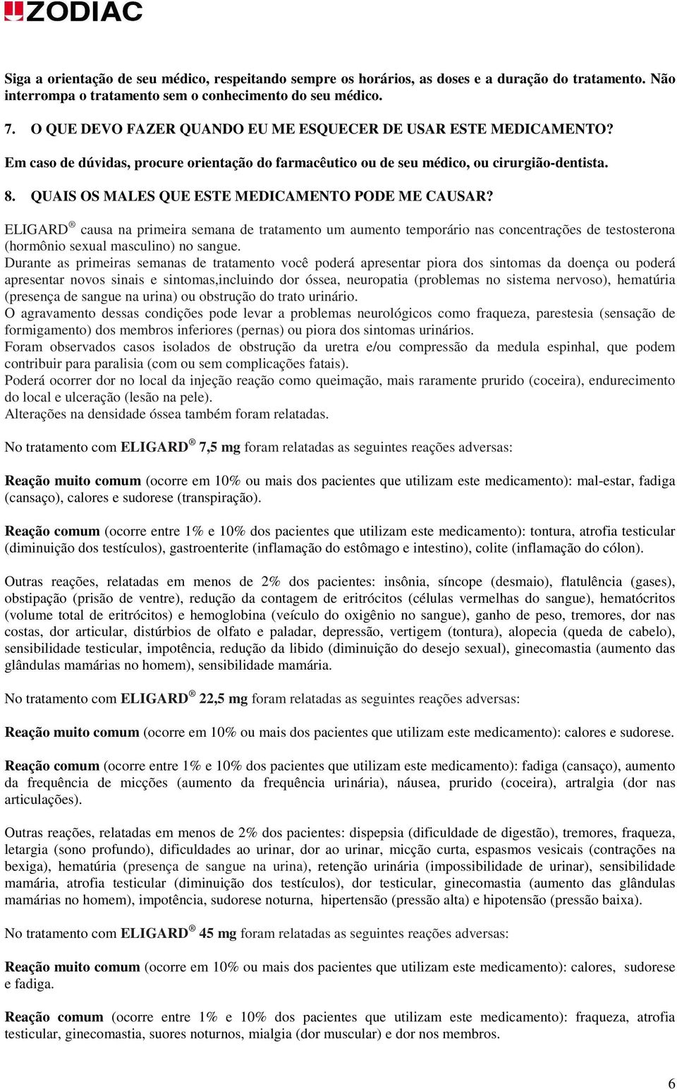 QUAIS OS MALES QUE ESTE MEDICAMENTO PODE ME CAUSAR? ELIGARD causa na primeira semana de tratamento um aumento temporário nas concentrações de testosterona (hormônio sexual masculino) no sangue.