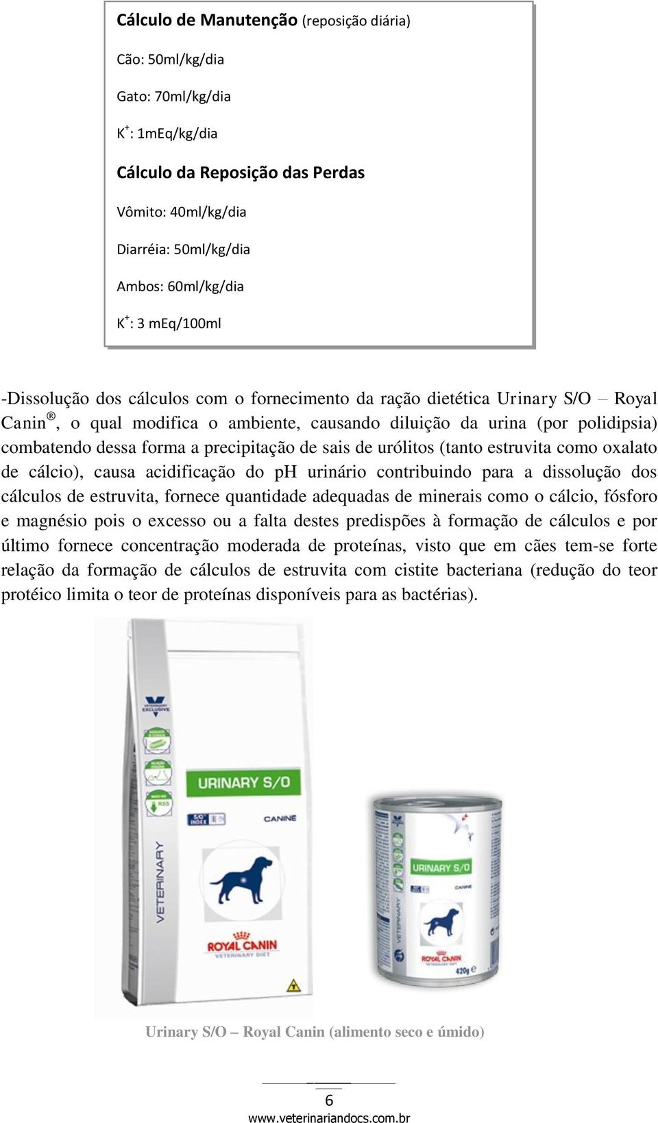 precipitação de sais de urólitos (tanto estruvita como oxalato de cálcio), causa acidificação do ph urinário contribuindo para a dissolução dos cálculos de estruvita, fornece quantidade adequadas de