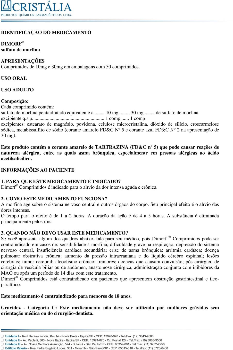 .. 1 comp excipientes: estearato de magnésio, povidona, celulose microcristalina, dióxido de silício, croscarmelose sódica, metabissulfito de sódio (corante amarelo FD&C Nº 5 e corante azul FD&C Nº 2