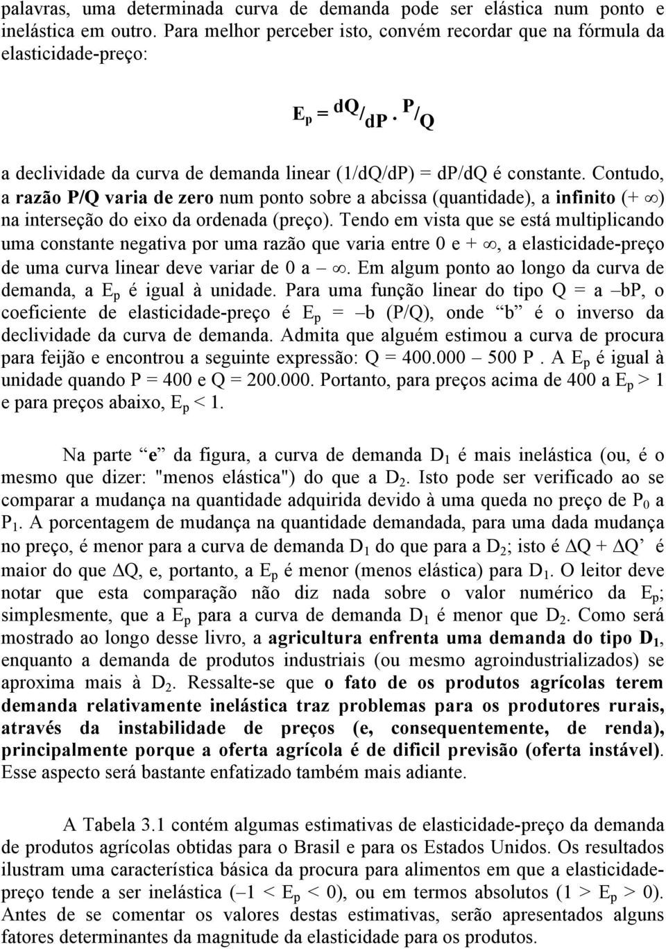 Contudo, a razão P/Q varia de zero num ponto sobre a abcissa (quantidade), a infinito (+ ) na interseção do eixo da ordenada (preço).