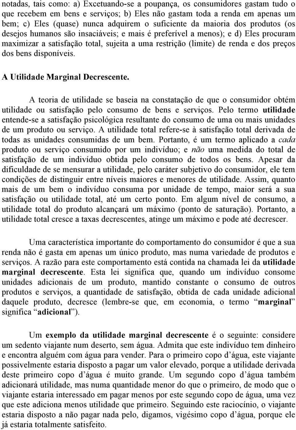 preços dos bens disponíveis. A Utilidade Marginal Decrescente. A teoria de utilidade se baseia na constatação de que o consumidor obtém utilidade ou satisfação pelo consumo de bens e serviços.