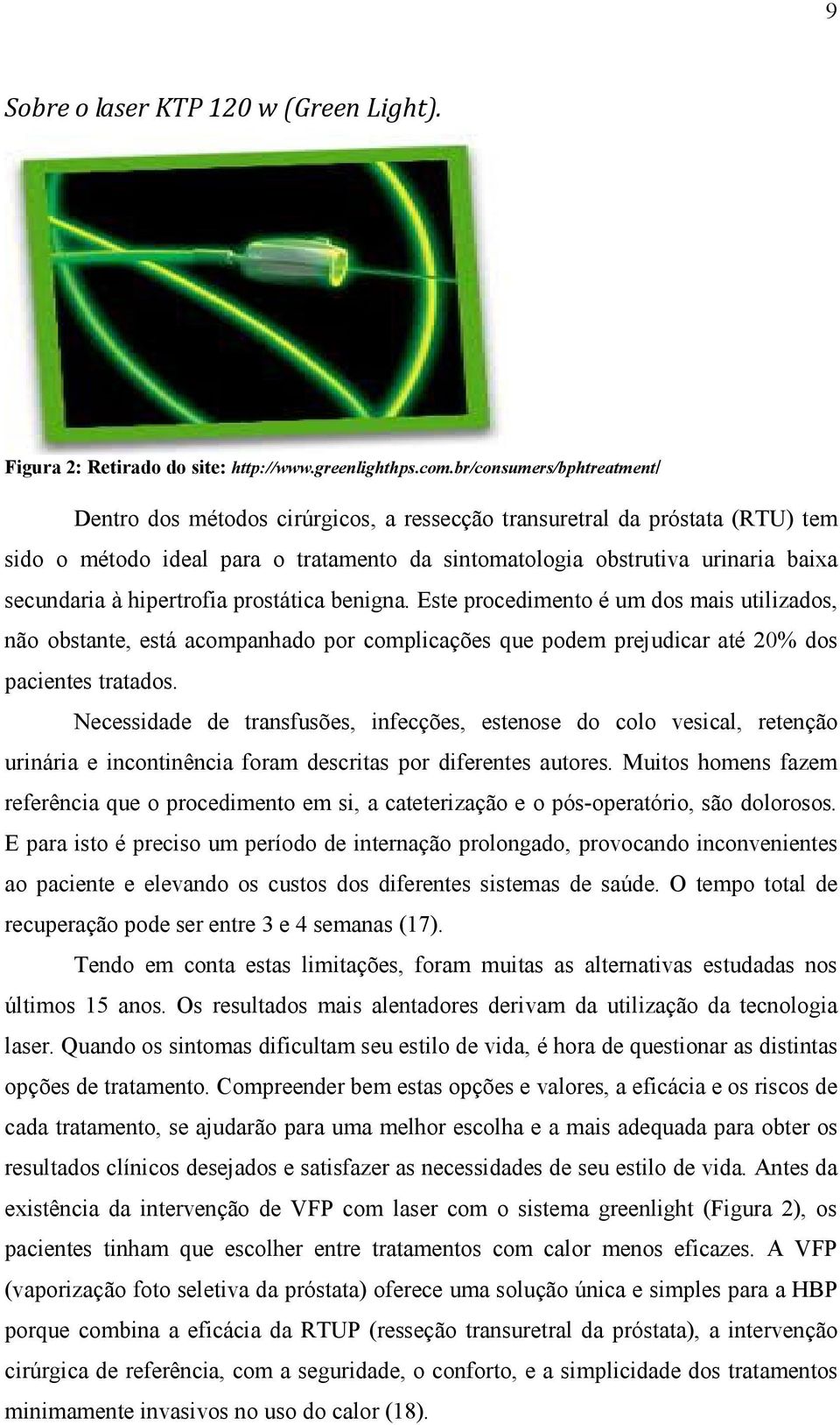 hipertrofia prostática benigna. Este procedimento é um dos mais utilizados, não obstante, está acompanhado por complicações que podem prejudicar até 20% dos pacientes tratados.