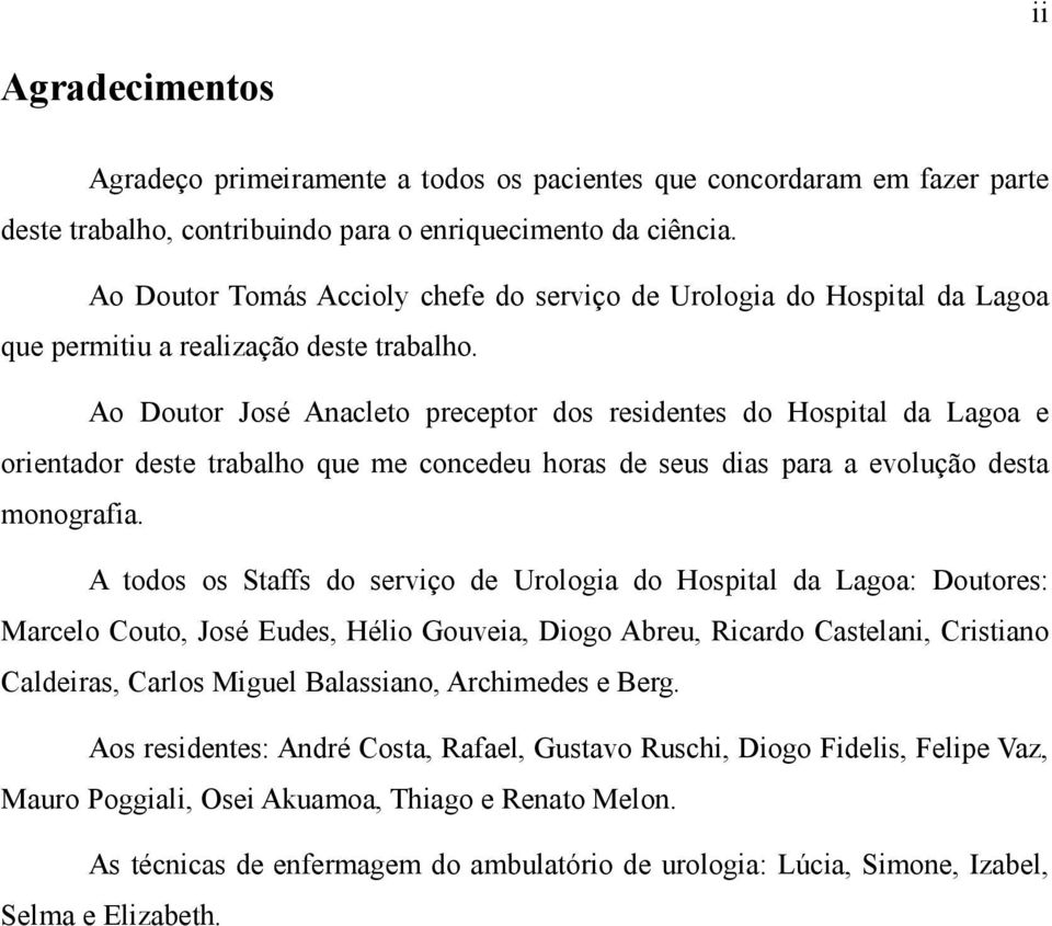 Ao Doutor José Anacleto preceptor dos residentes do Hospital da Lagoa e orientador deste trabalho que me concedeu horas de seus dias para a evolução desta monografia.