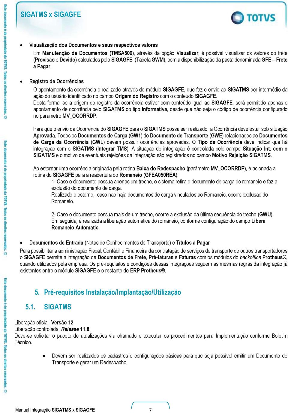 Registro de Ocorrências O apontamento da ocorrência é realizado através do módulo SIGAGFE, que faz o envio ao SIGATMS por intermédio da ação do usuário identificado no campo Origem do Registro com o