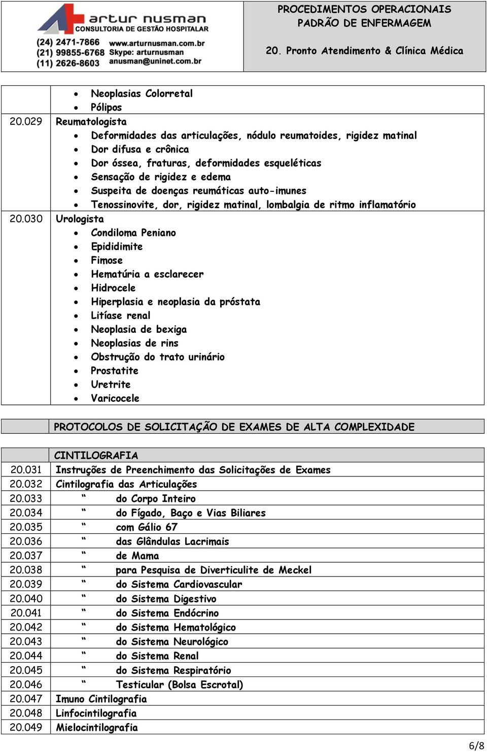 doenças reumáticas auto-imunes Tenossinovite, dor, rigidez matinal, lombalgia de ritmo inflamatório 20.