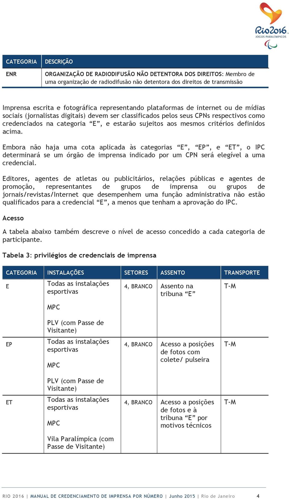 critérios definidos acima. Embora não haja uma cota aplicada às categorias E, EP, e ET, o IPC determinará se um órgão de imprensa indicado por um CPN será elegível a uma credencial.