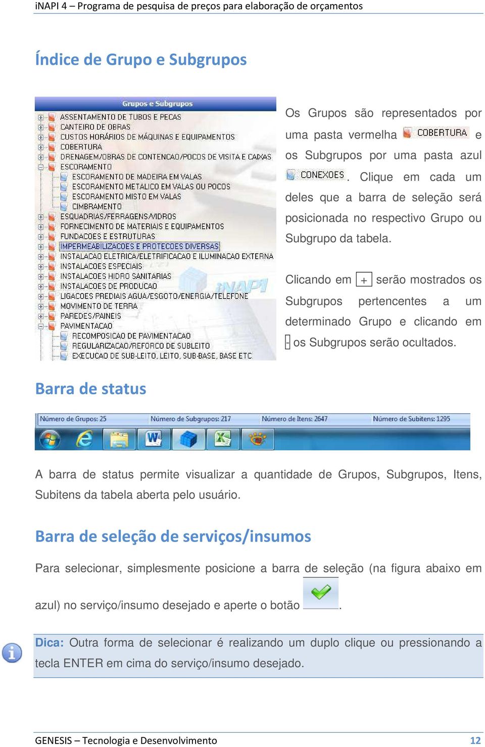 Clicando em + serão mostrados os Subgrupos pertencentes a um determinado Grupo e clicando em - os Subgrupos serão ocultados.