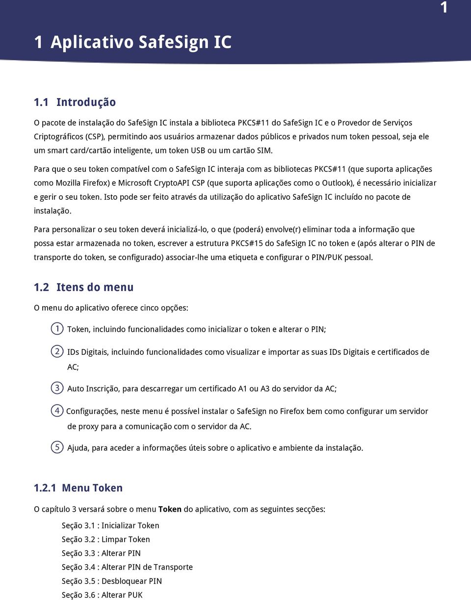 privados num token pessoal, seja ele um smart card/cartão inteligente, um token USB ou um cartão SIM.