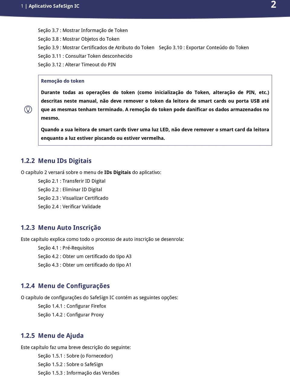 12 : Alterar Timeout do PIN Remoção do token Durante todas as operações do token (como inicialização do Token, alteração de PIN, etc.