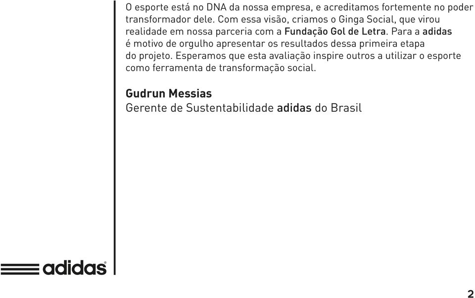 Para a adidas é motivo de orgulho apresentar os resultados dessa primeira etapa do projeto.