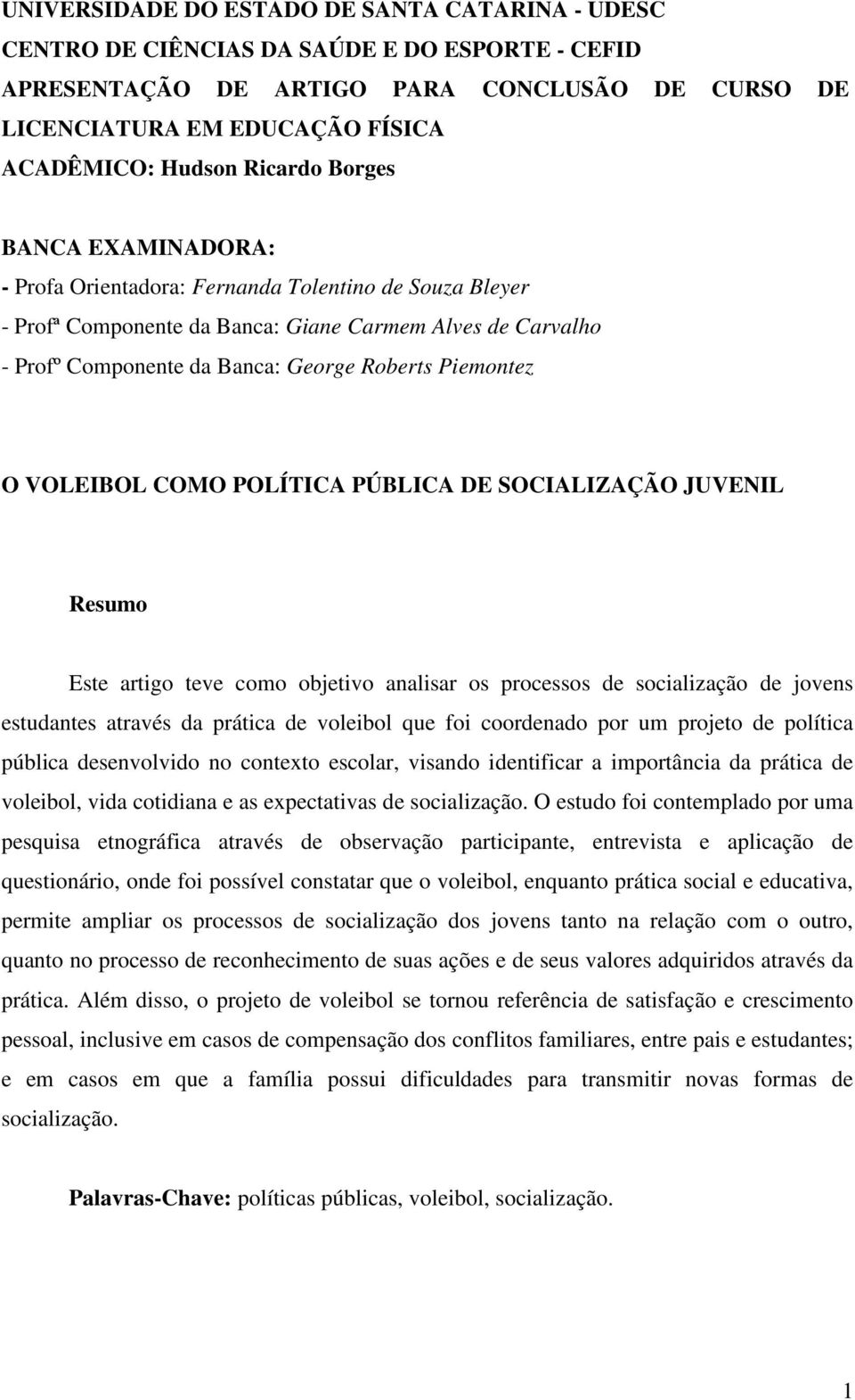 Piemontez O VOLEIBOL COMO POLÍTICA PÚBLICA DE SOCIALIZAÇÃO JUVENIL Resumo Este artigo teve como objetivo analisar os processos de socialização de jovens estudantes através da prática de voleibol que