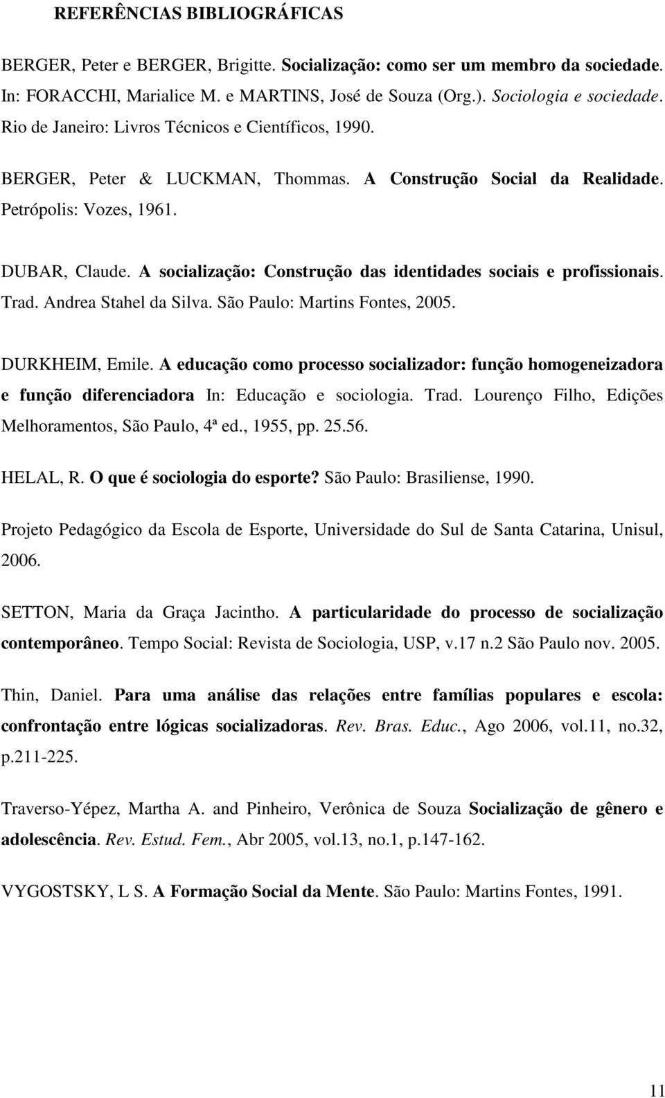 A socialização: Construção das identidades sociais e profissionais. Trad. Andrea Stahel da Silva. São Paulo: Martins Fontes, 2005. DURKHEIM, Emile.
