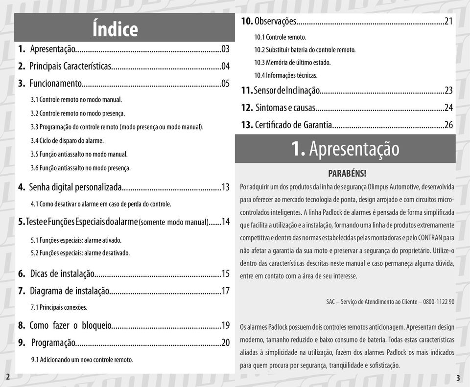 1 Como desativar o alarme em caso de perda do controle. 5. Teste e Funções Especiais do alarme (somente modo manual)...14 5.1 Funções especiais: alarme ativado. 5.2 Funções especiais: alarme desativado.