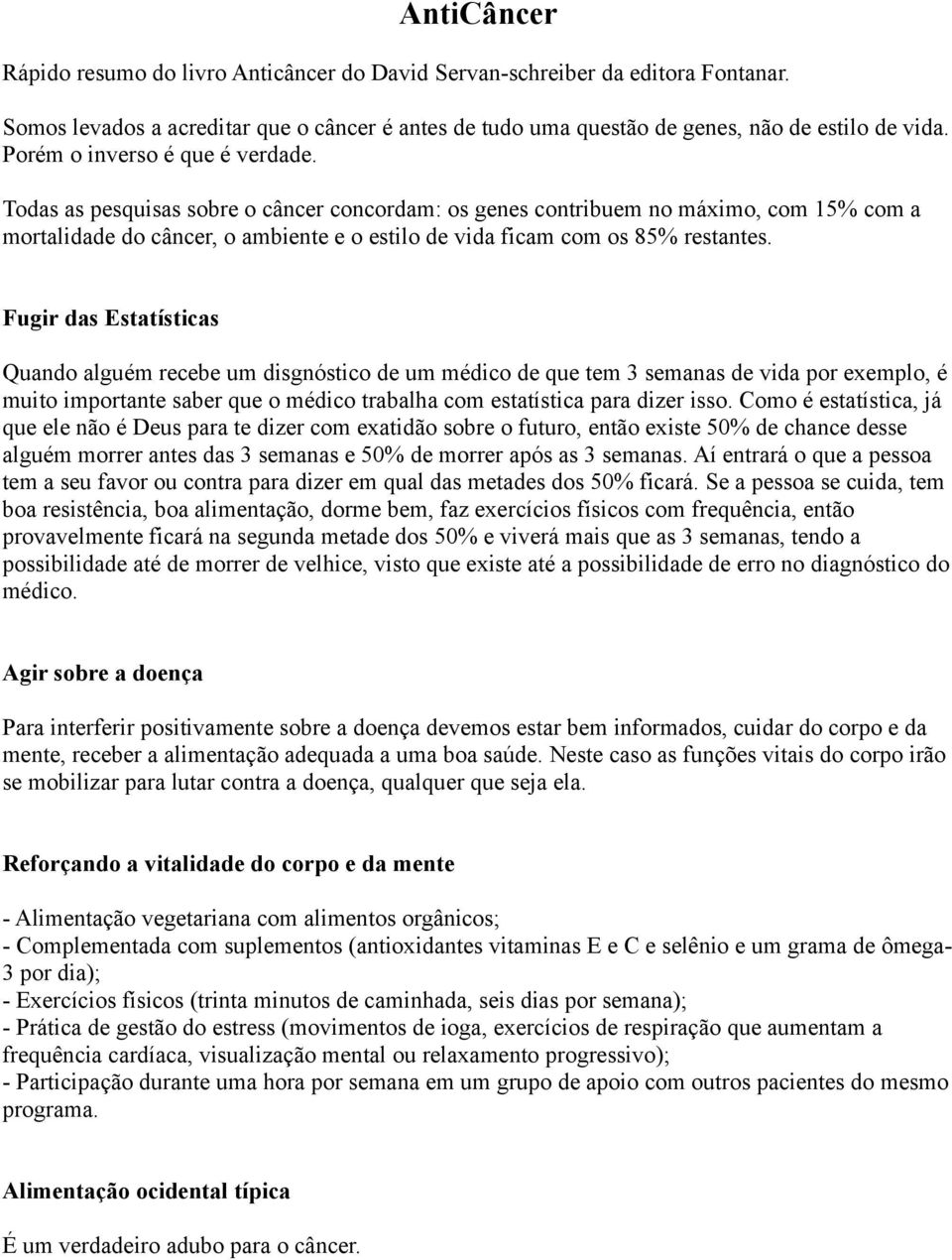 Todas as pesquisas sobre o câncer concordam: os genes contribuem no máximo, com 15% com a mortalidade do câncer, o ambiente e o estilo de vida ficam com os 85% restantes.