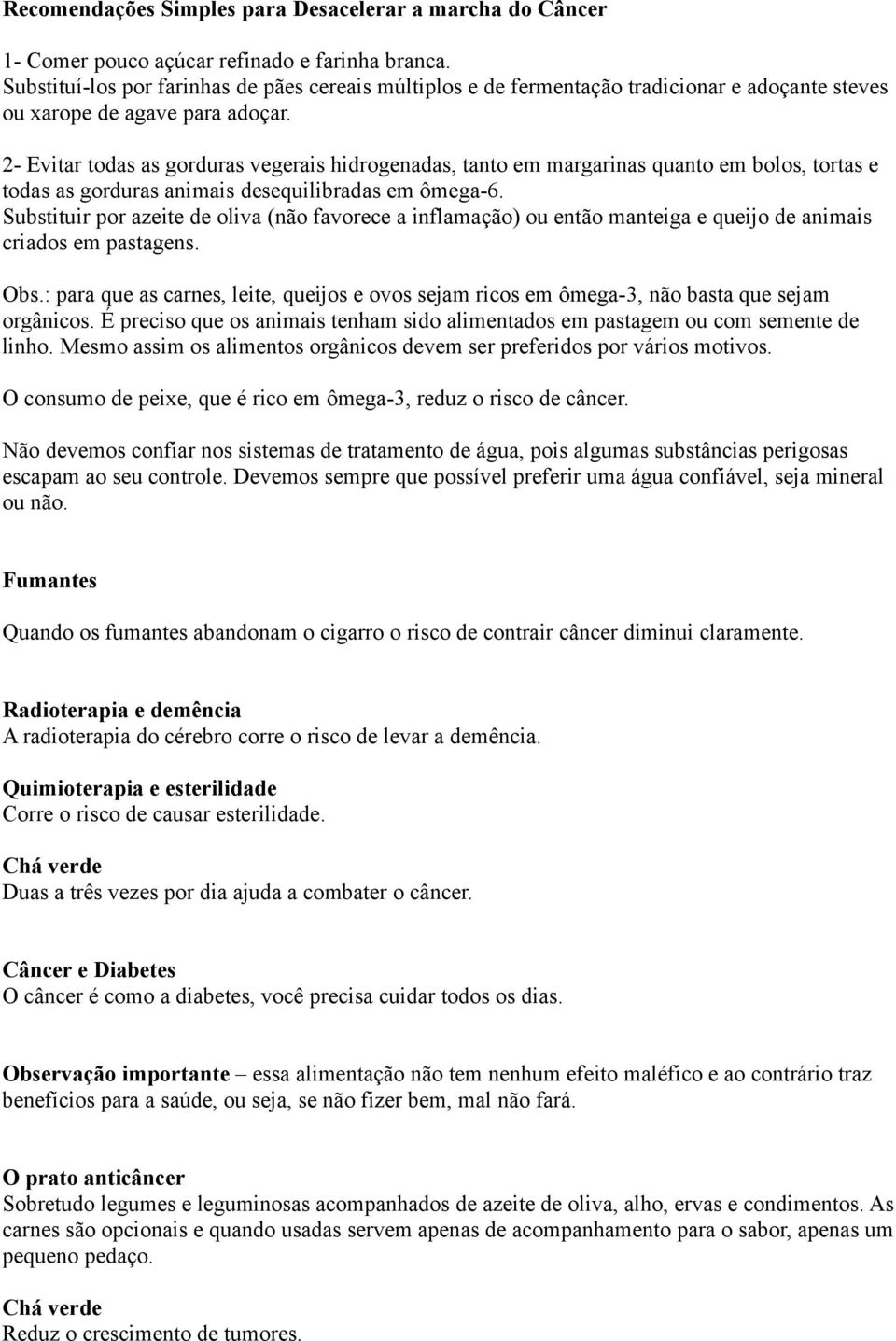 2- Evitar todas as gorduras vegerais hidrogenadas, tanto em margarinas quanto em bolos, tortas e todas as gorduras animais desequilibradas em ômega-6.