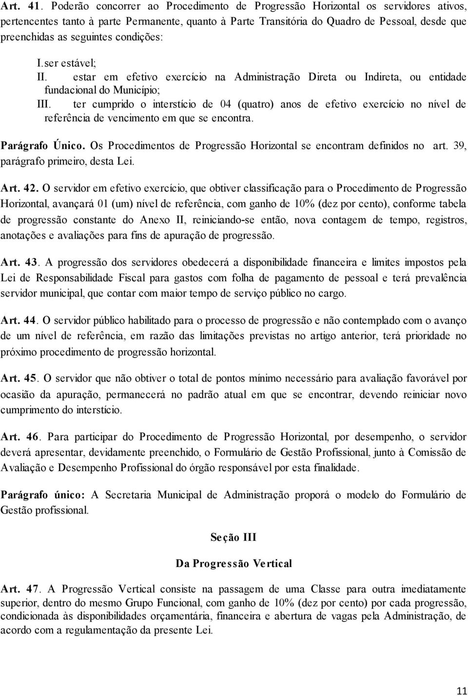 seguintes condições: I.ser estável; II. estar em efetivo exercício na Administração Direta ou Indireta, ou entidade fundacional do Município; III.