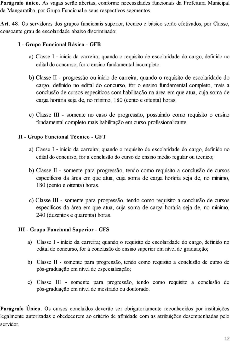 da carreira; quando o requisito de escolaridade do cargo, definido no edital do concurso, for o ensino fundamental incompleto.