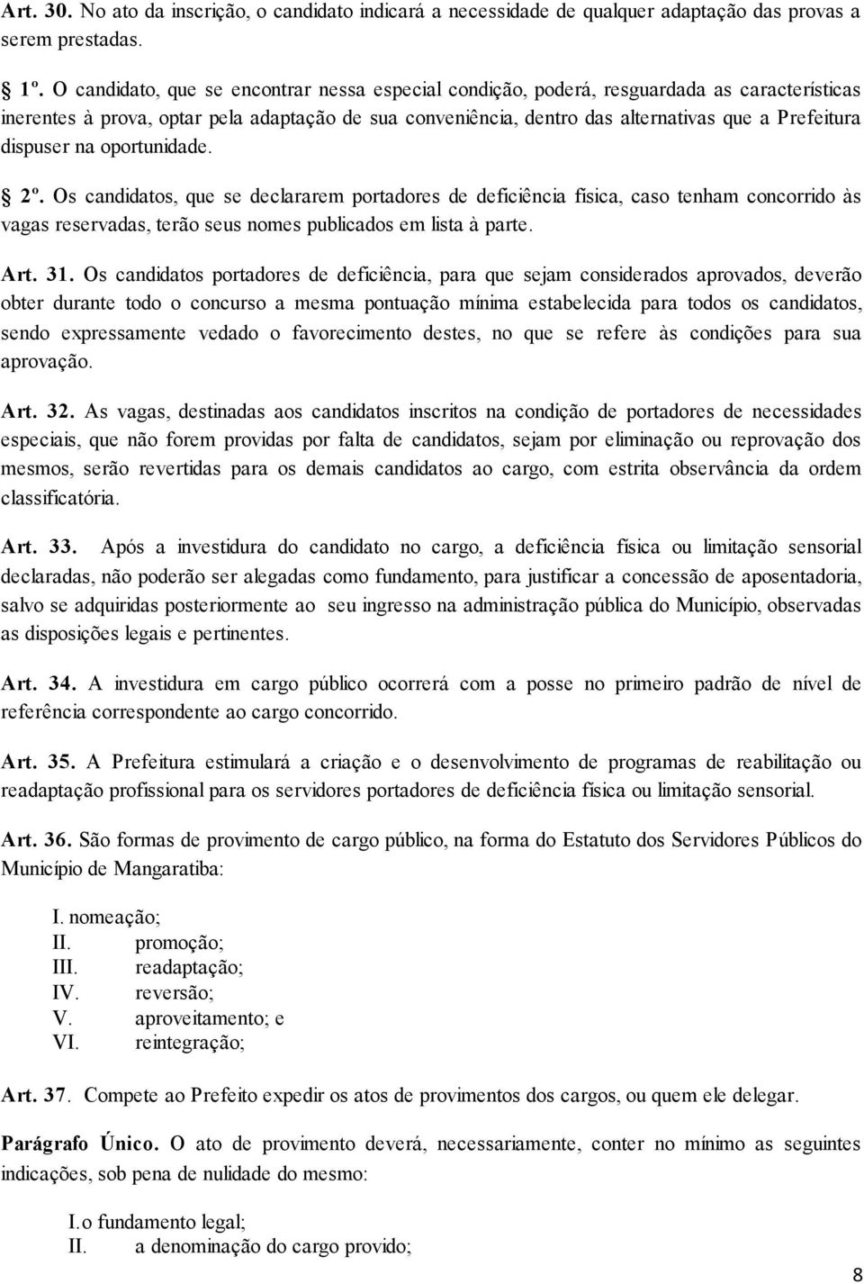 dispuser na oportunidade. 2º. Os candidatos, que se declararem portadores de deficiência física, caso tenham concorrido às vagas reservadas, terão seus nomes publicados em lista à parte. Art. 31.