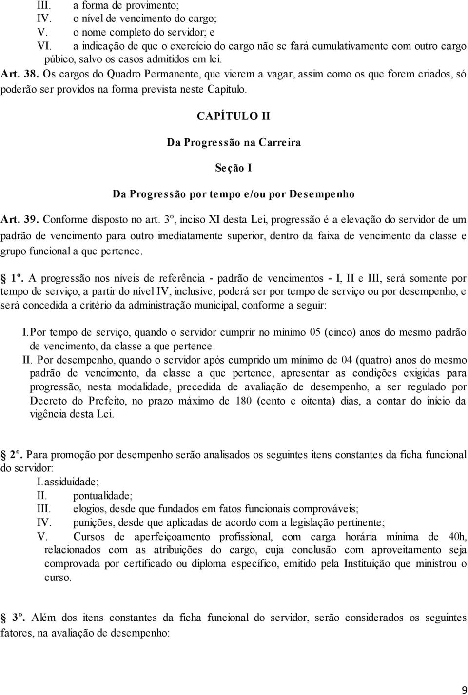 Os cargos do Quadro Permanente, que vierem a vagar, assim como os que forem criados, só poderão ser providos na forma prevista neste Capítulo.