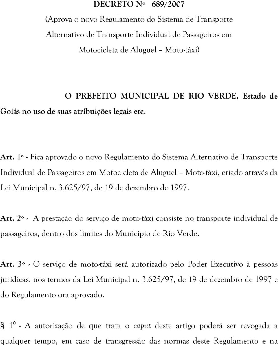 1º - Fica aprovado o novo Regulamento do Sistema Alternativo de Transporte Individual de Passageiros em Motocicleta de Aluguel Moto-táxi, criado através da Lei Municipal n. 3.