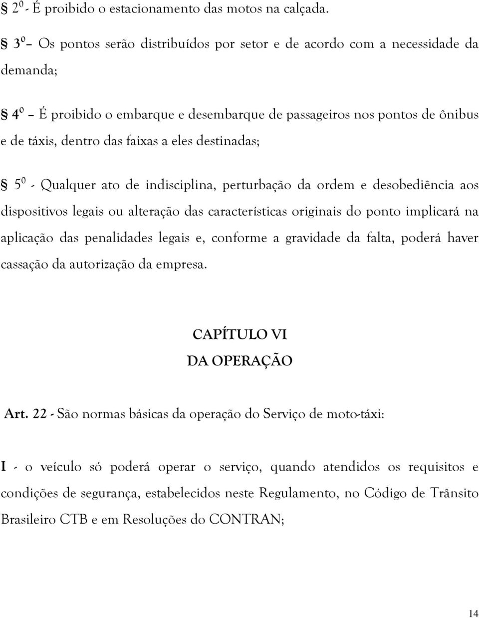 destinadas; 5 0 - Qualquer ato de indisciplina, perturbação da ordem e desobediência aos dispositivos legais ou alteração das características originais do ponto implicará na aplicação das penalidades