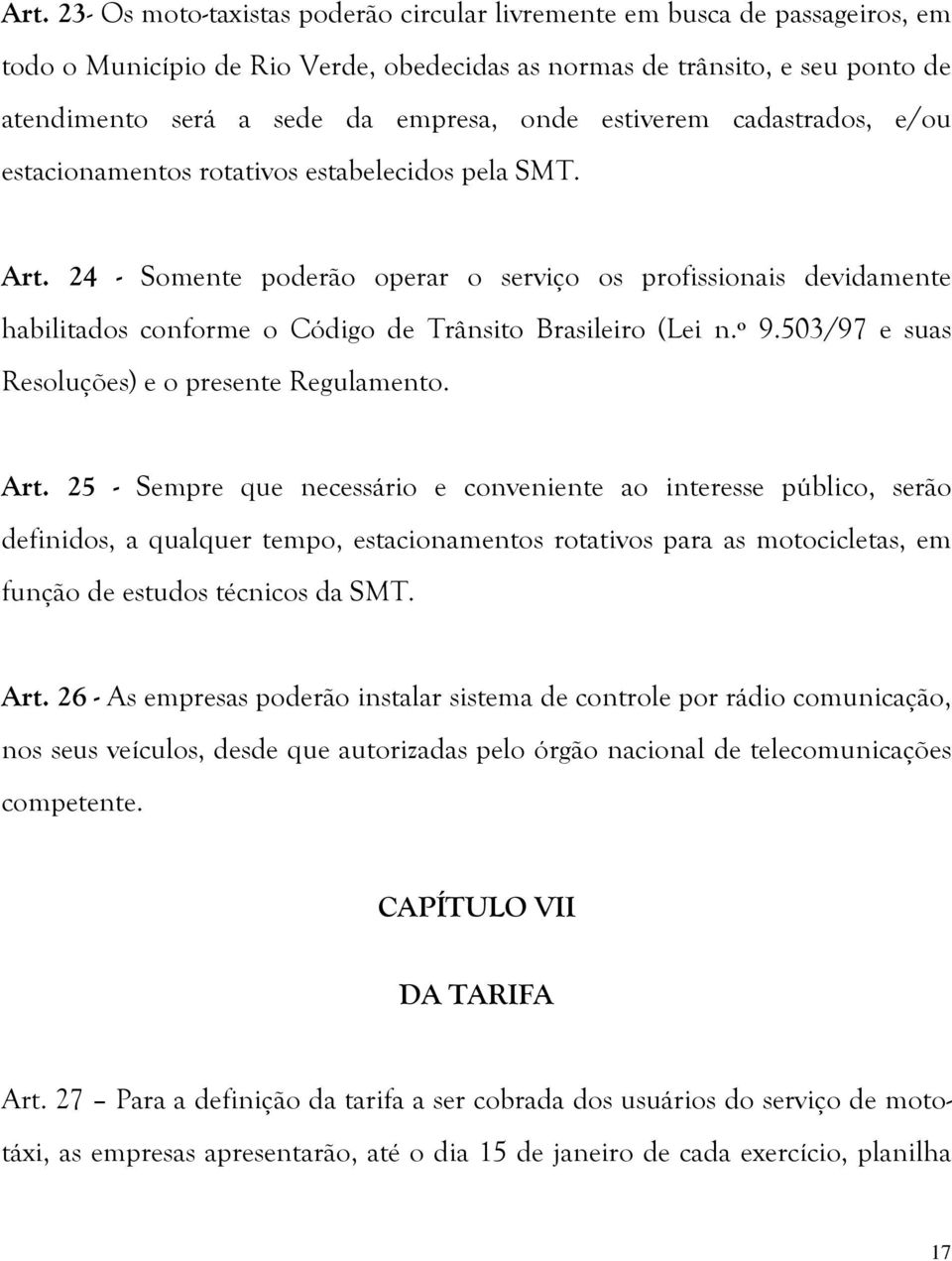 24 - Somente poderão operar o serviço os profissionais devidamente habilitados conforme o Código de Trânsito Brasileiro (Lei n.º 9.503/97 e suas Resoluções) e o presente Regulamento. Art.