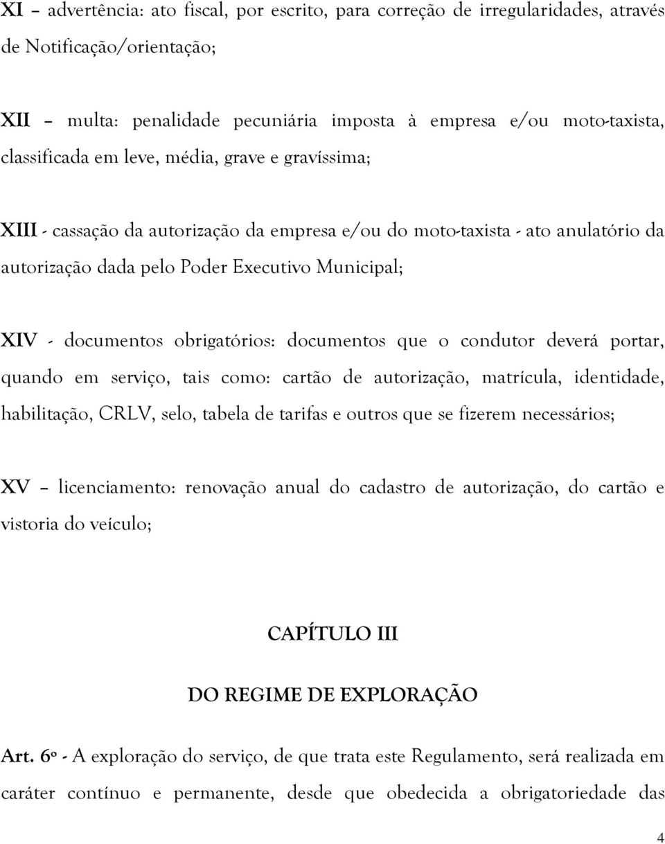 documentos que o condutor deverá portar, quando em serviço, tais como: cartão de autorização, matrícula, identidade, habilitação, CRLV, selo, tabela de tarifas e outros que se fizerem necessários; XV