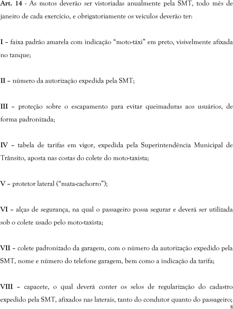 vigor, expedida pela Superintendência Municipal de Trânsito, aposta nas costas do colete do moto-taxista; V protetor lateral ( mata-cachorro ); VI alças de segurança, na qual o passageiro possa