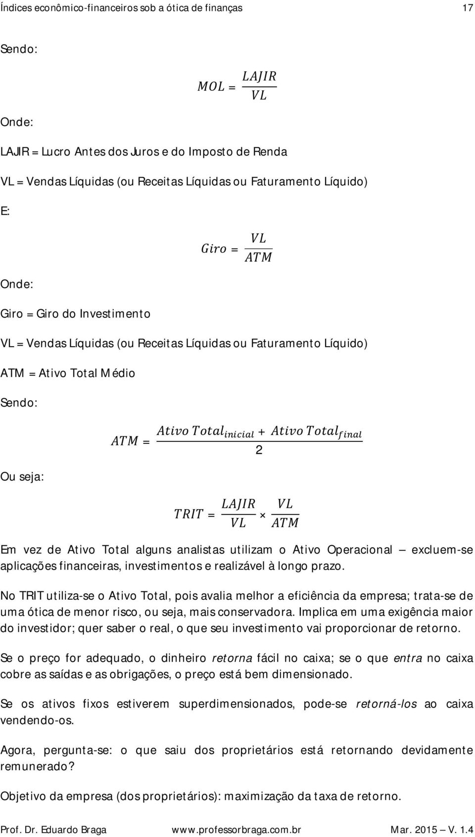 No TRIT utiliza-se o Ativo Total, pois avalia melhor a eficiência da empresa; trata-se de uma ótica de menor risco, ou seja, mais conservadora.