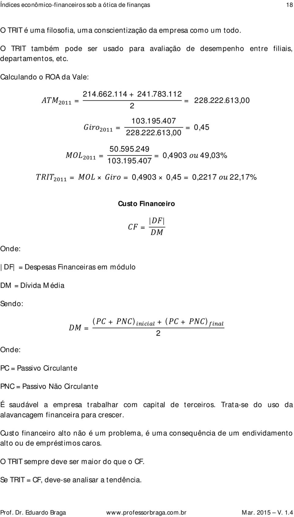 49 = 0,4903 ou 49,03% TRIT = MOL Giro = 0,4903 0,45 = 0,17 ou,17% DF = Despesas Financeiras em módulo DM = Dívida Média PC = Passivo Circulante PNC = Passivo Não Circulante Custo Financeiro CF = DF