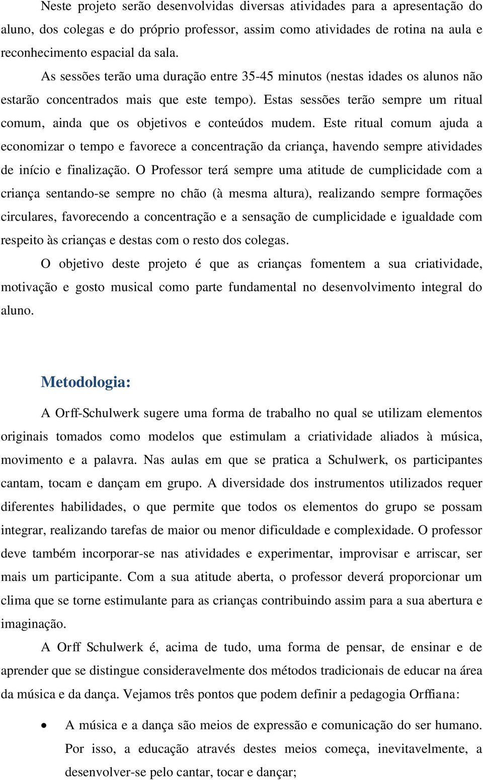 Estas sessões terão sempre um ritual comum, ainda que os objetivos e conteúdos mudem.