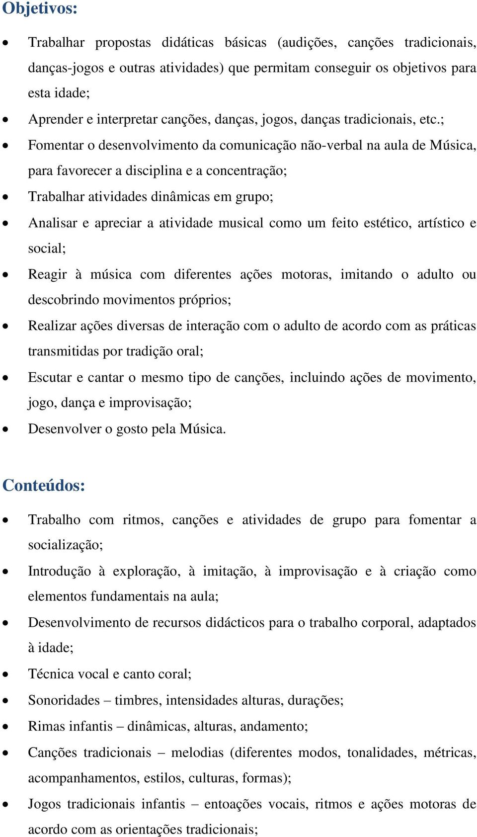 ; Fomentar o desenvolvimento da comunicação não-verbal na aula de Música, para favorecer a disciplina e a concentração; Trabalhar atividades dinâmicas em grupo; Analisar e apreciar a atividade