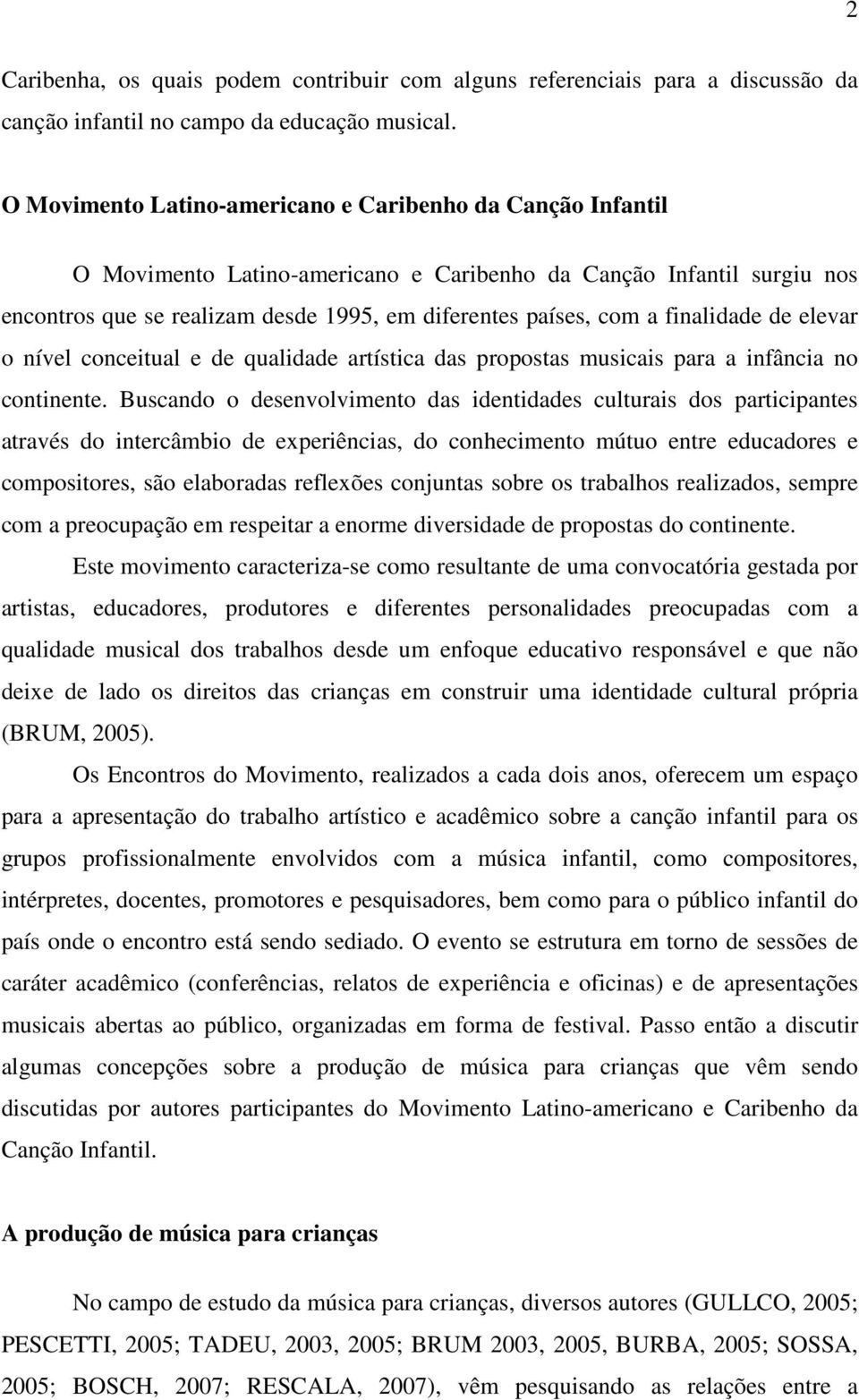 finalidade de elevar o nível conceitual e de qualidade artística das propostas musicais para a infância no continente.