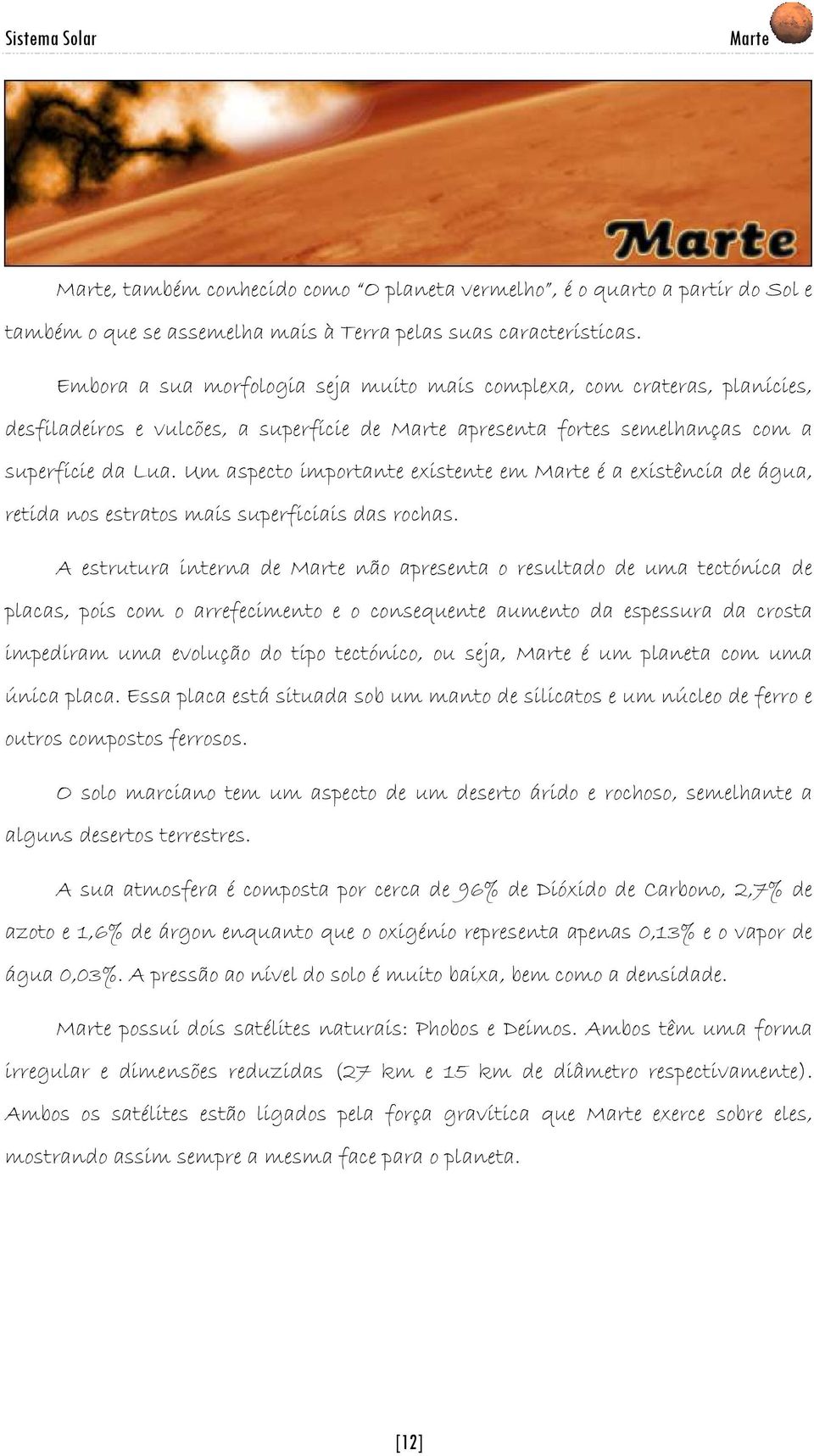 Um aspecto importante existente em Marte é a existência de água, retida nos estratos mais superficiais das rochas.