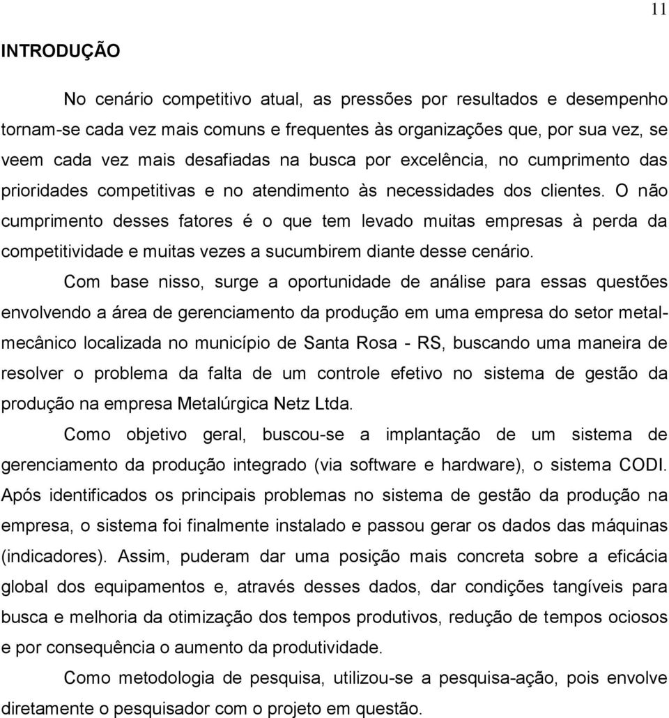 O não cumprimento desses fatores é o que tem levado muitas empresas à perda da competitividade e muitas vezes a sucumbirem diante desse cenário.