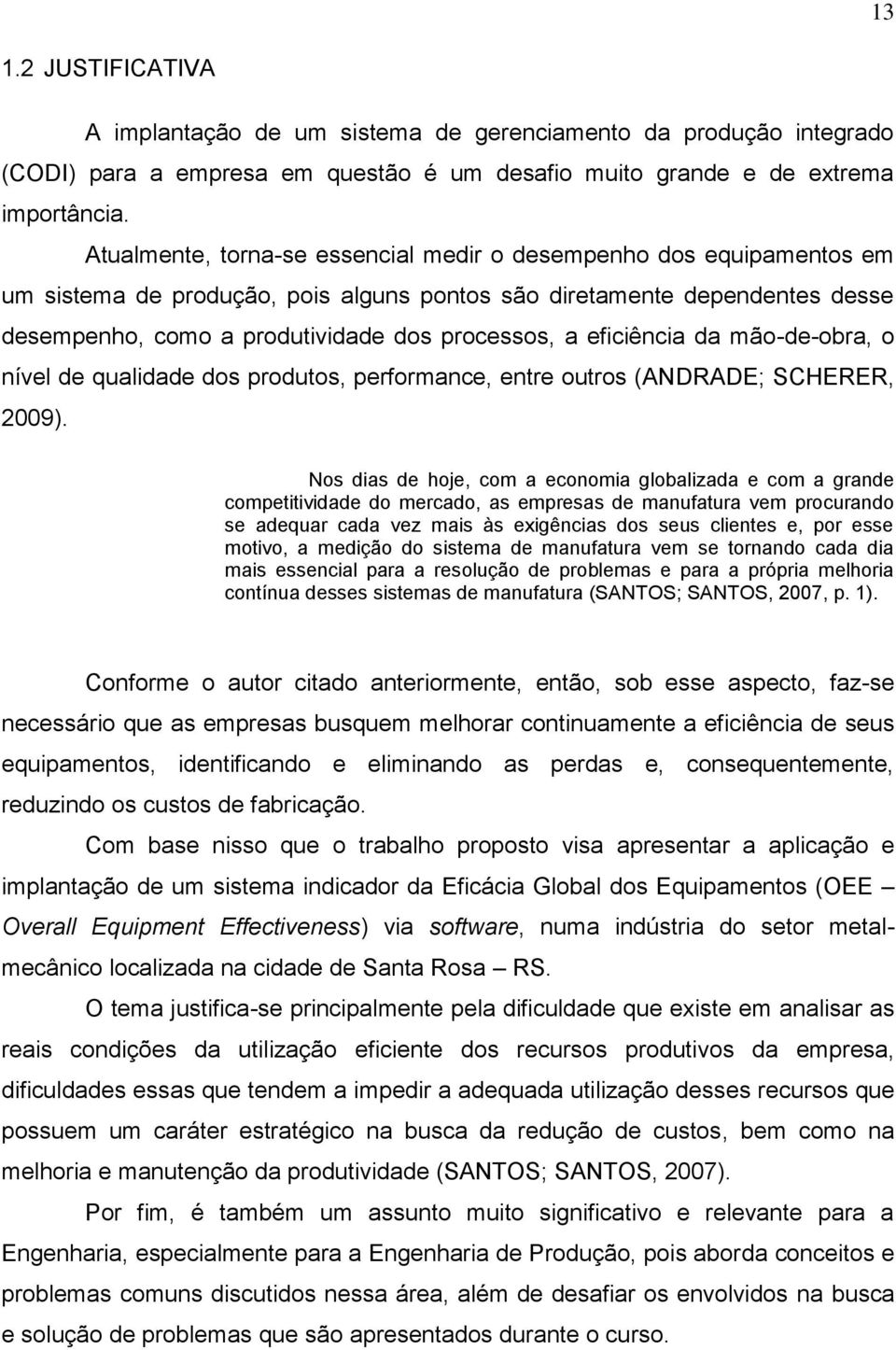 eficiência da mão-de-obra, o nível de qualidade dos produtos, performance, entre outros (ANDRADE; SCHERER, 2009).