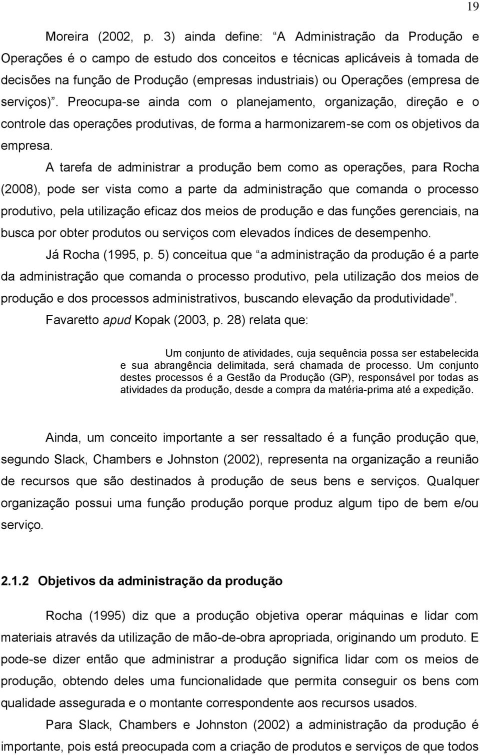 (empresa de serviços). Preocupa-se ainda com o planejamento, organização, direção e o controle das operações produtivas, de forma a harmonizarem-se com os objetivos da empresa.