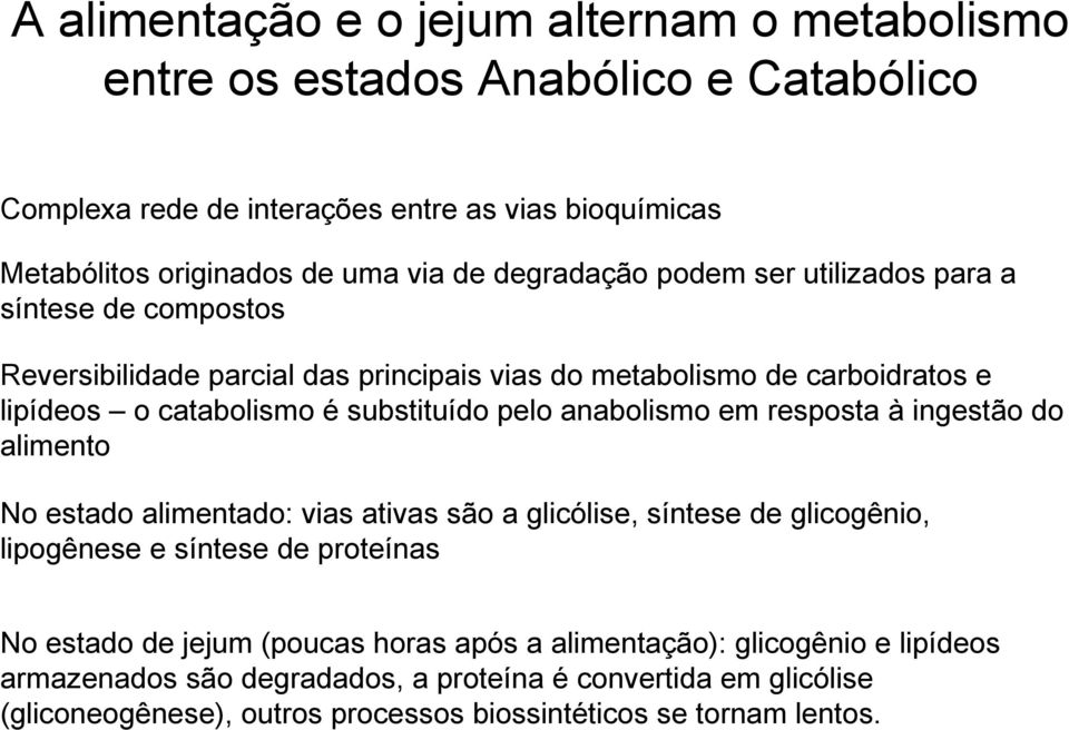 anabolismo em resposta à ingestão do alimento No estado alimentado: vias ativas são a glicólise, síntese de glicogênio, lipogênese e síntese de proteínas No estado de jejum