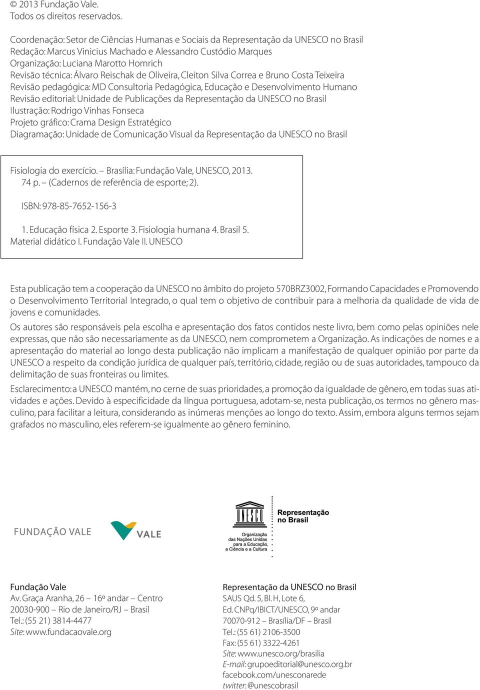 técnica: Álvaro Reischak de Oliveira, Cleiton Silva Correa e Bruno Costa Teixeira Revisão pedagógica: MD Consultoria Pedagógica, Educação e Desenvolvimento Humano Revisão editorial: Unidade de