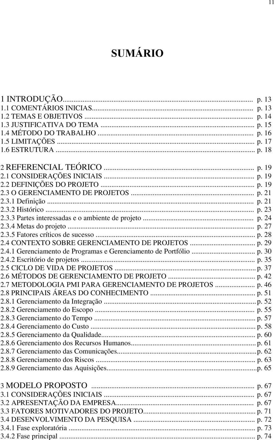 .. p. 23 2.3.3 Partes interessadas e o ambiente de projeto... p. 24 2.3.4 Metas do projeto... p. 27 2.3.5 Fatores críticos de sucesso... p. 28 2.4 CONTEXTO SOBRE GERENCIAMENTO DE PROJETOS... p. 29 2.