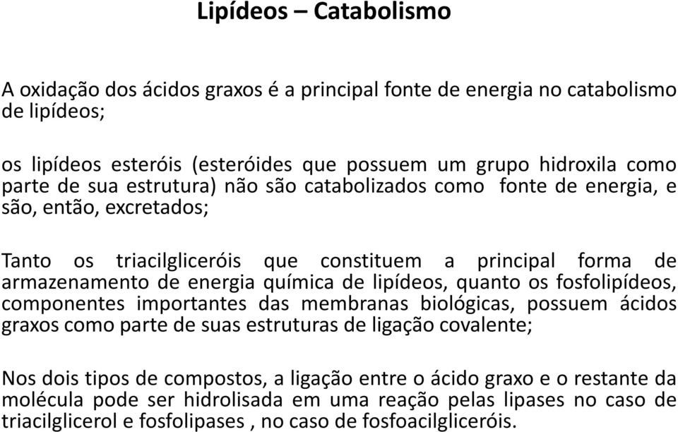 de lipídeos, quanto os fosfolipídeos, componentes importantes das membranas biológicas, possuem ácidos graxos como parte de suas estruturas de ligação covalente; Nos dois tipos de