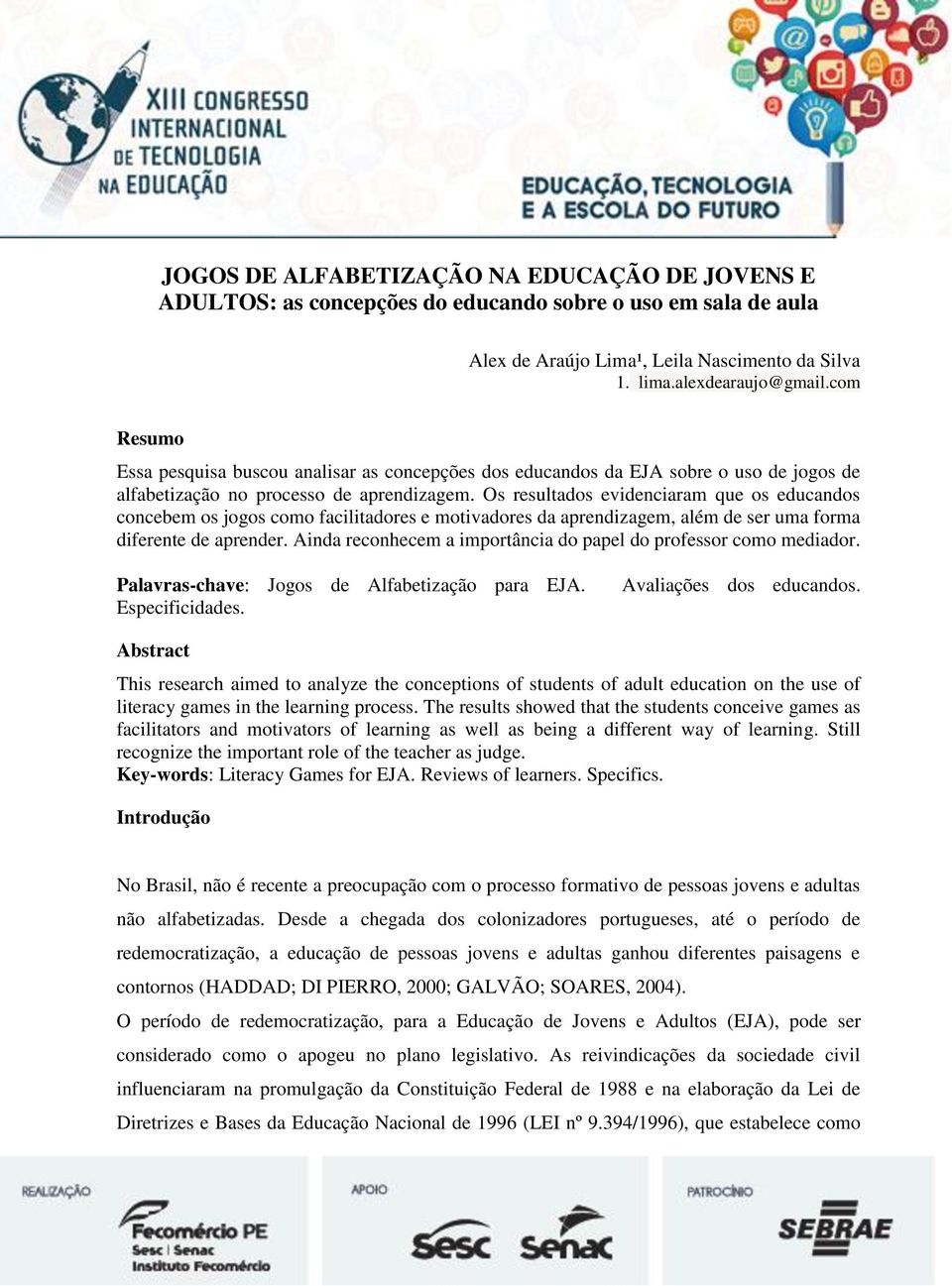 Os resultados evidenciaram que os educandos concebem os jogos como facilitadores e motivadores da aprendizagem, além de ser uma forma diferente de aprender.