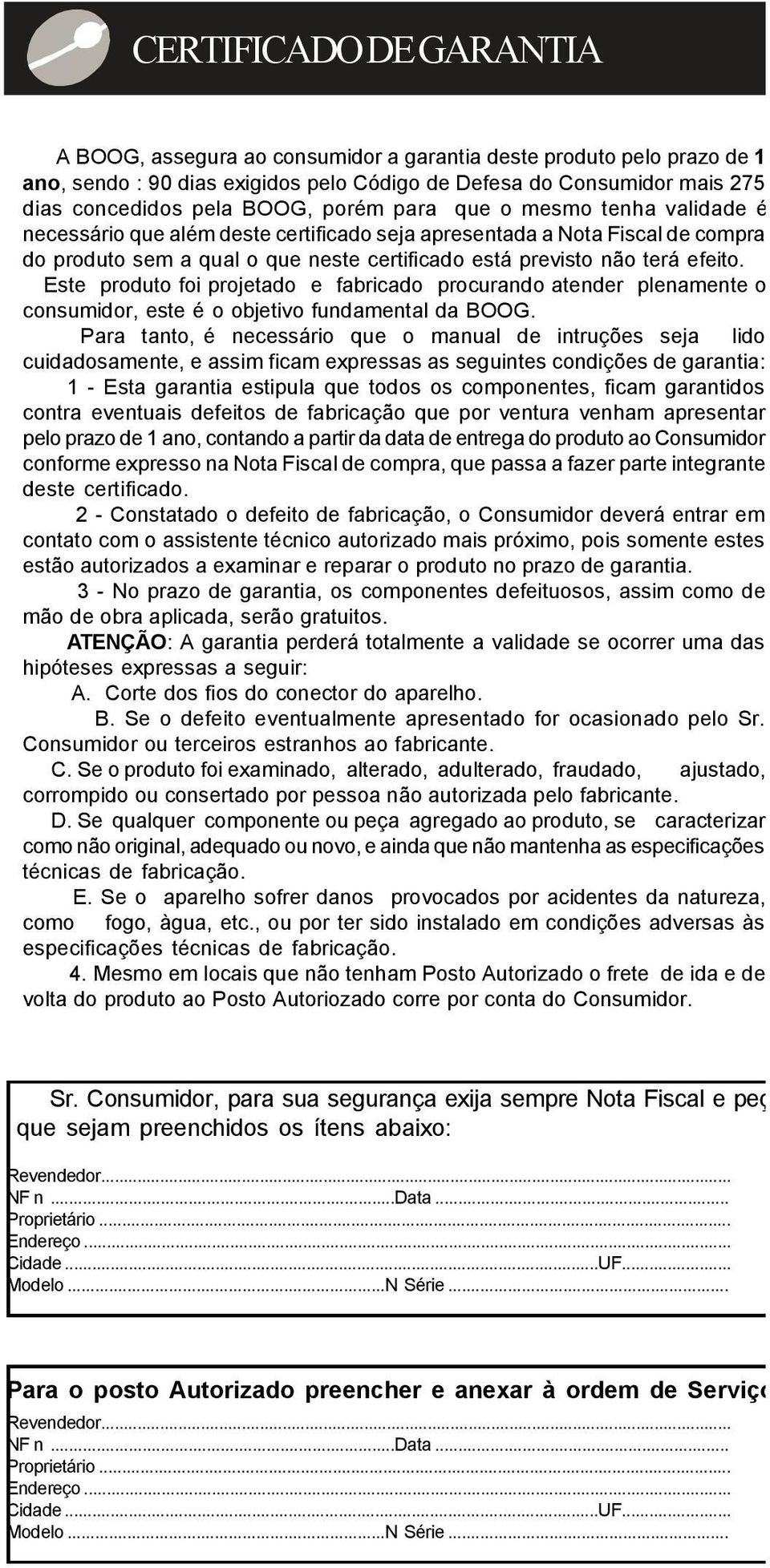 Este produto foi projetado e fabricado procurando atender plenamente o consumidor, este é o objetivo fundamental da BOOG.