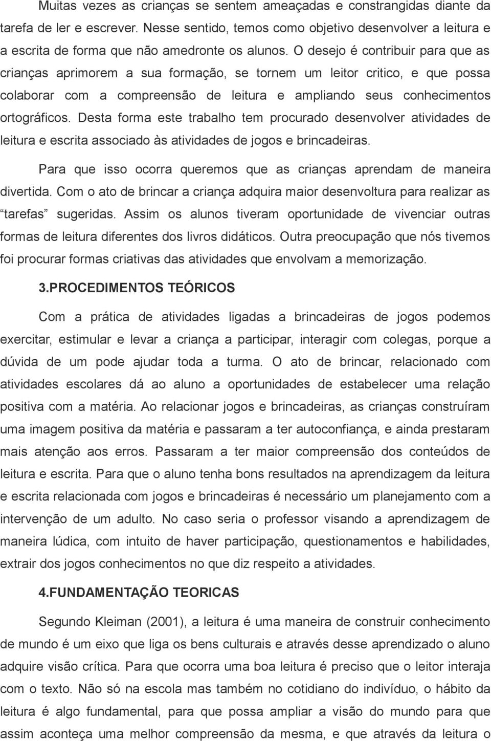 O desejo é contribuir para que as crianças aprimorem a sua formação, se tornem um leitor critico, e que possa colaborar com a compreensão de leitura e ampliando seus conhecimentos ortográficos.