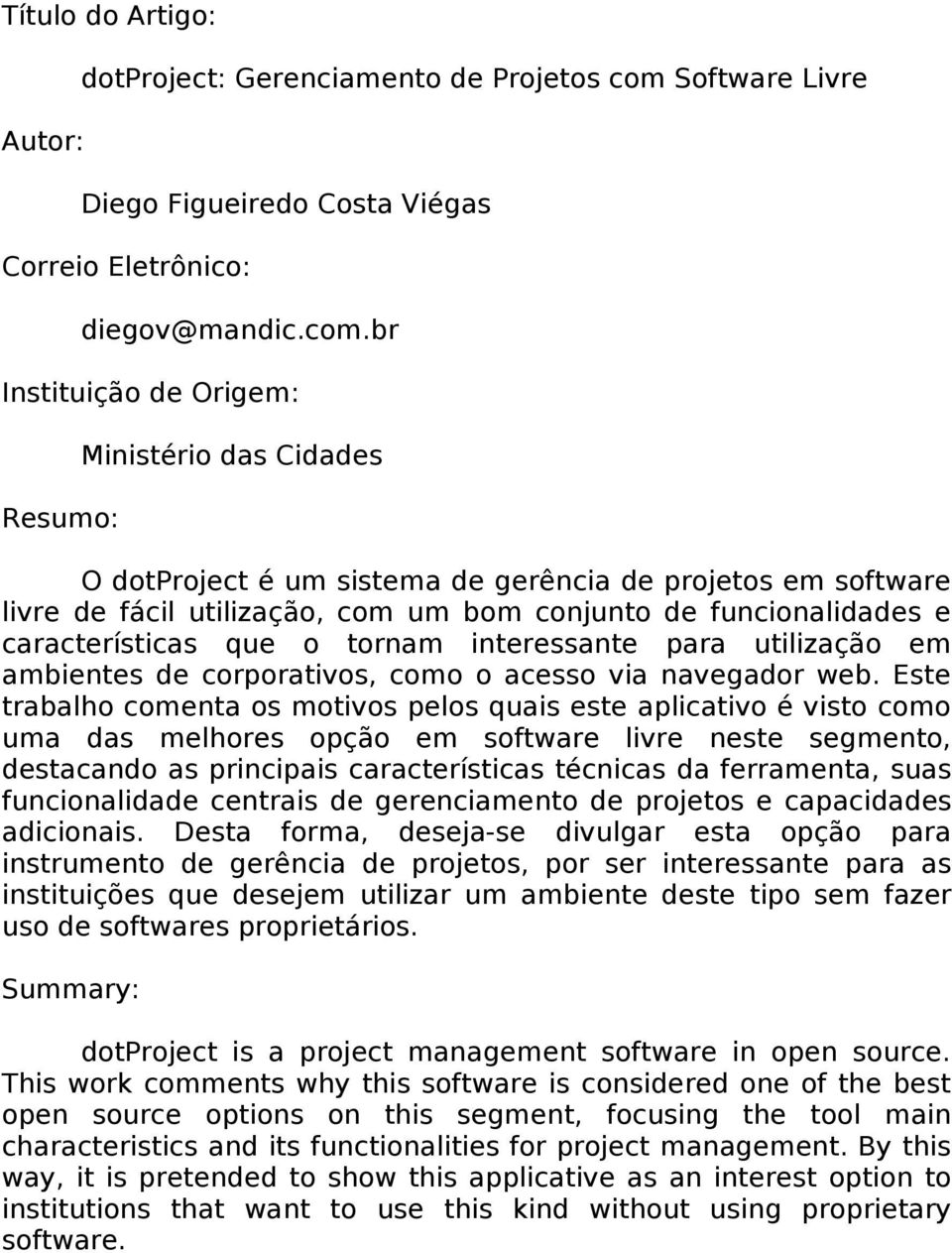 br Instituição de Origem: Resumo: Ministério das Cidades O dotproject é um sistema de gerência de projetos em software livre de fácil utilização, com um bom conjunto de funcionalidades e