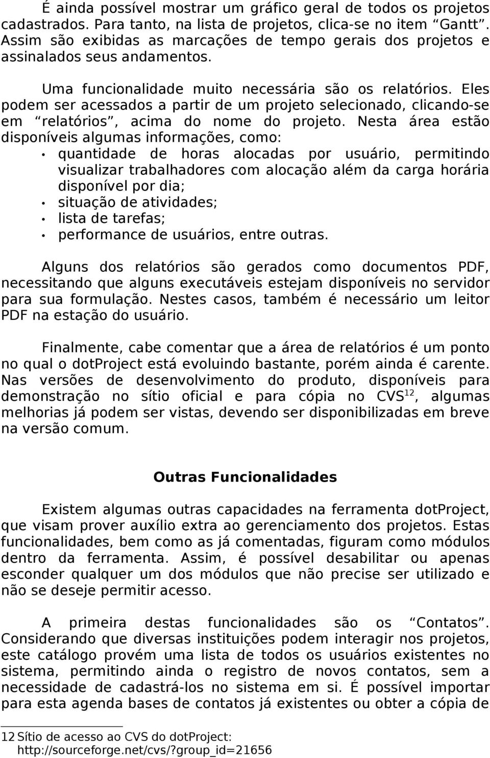 Eles podem ser acessados a partir de um projeto selecionado, clicando-se em relatórios, acima do nome do projeto.